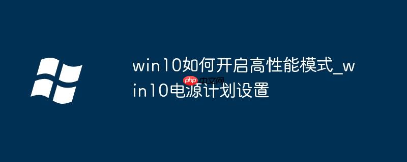 win10如何開啟高性能模式_win10電源計劃設置