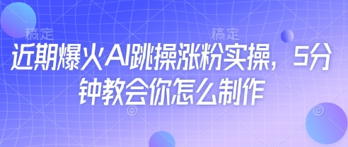 近期爆火AI跳操漲粉實操，5分鐘教會你怎么制作-小浪學習網