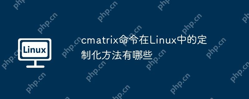 cmatrix命令在Linux中的定制化方法有哪些-小浪學習網