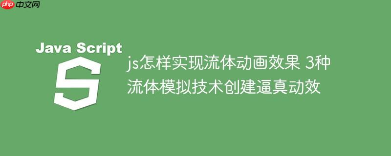 js怎樣實現流體動畫效果 3種流體模擬技術創建逼真動效
