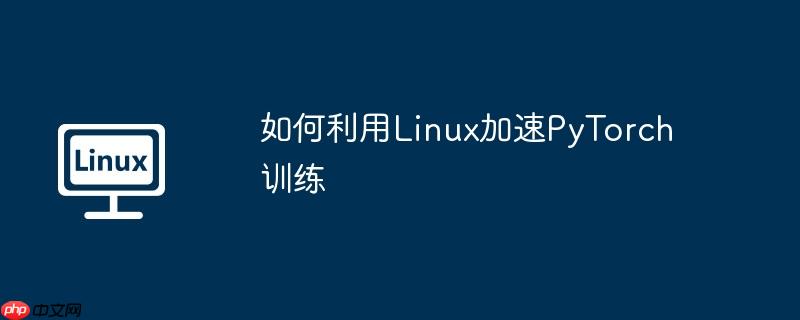 如何利用Linux加速PyTorch訓練-小浪學習網