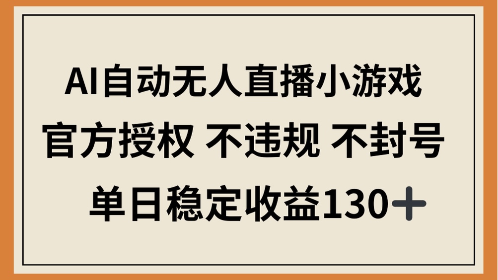 （14438期）AI自動無人直播小游戲，官方授權(quán) 不違規(guī) 不封號，單日穩(wěn)定收益130+-小浪學(xué)習(xí)網(wǎng)