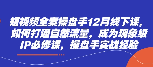 短視頻全案操盤手12月線下課，如何打通自然流量，成為現(xiàn)象級IP必修課，操盤手實(shí)戰(zhàn)經(jīng)驗(yàn)-小浪學(xué)習(xí)網(wǎng)