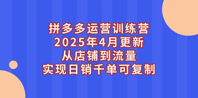 （14469期）拼多多運(yùn)營訓(xùn)練營2025年4月更新，從店鋪到流量，實(shí)現(xiàn)日銷千單可復(fù)制-小浪學(xué)習(xí)網(wǎng)