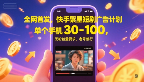 全網首發，快手聚星短劇廣告計劃，單個手機30-100，無粉絲量要求，老號就行