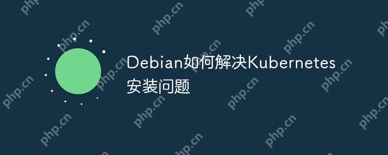 Debian如何解決Kubernetes安裝問題-小浪學(xué)習(xí)網(wǎng)