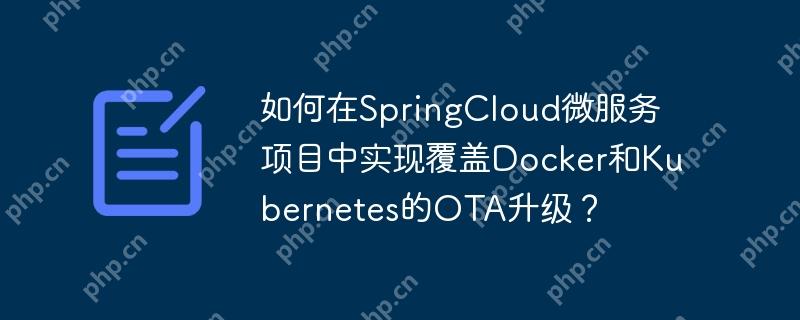 如何在SpringCloud微服務項目中實現覆蓋Docker和Kubernetes的OTA升級？-小浪學習網