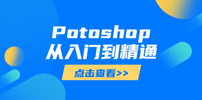 （14467期）Potoshop從入門到精通：基礎到高級，掌握全面圖像處理技能-小浪學習網