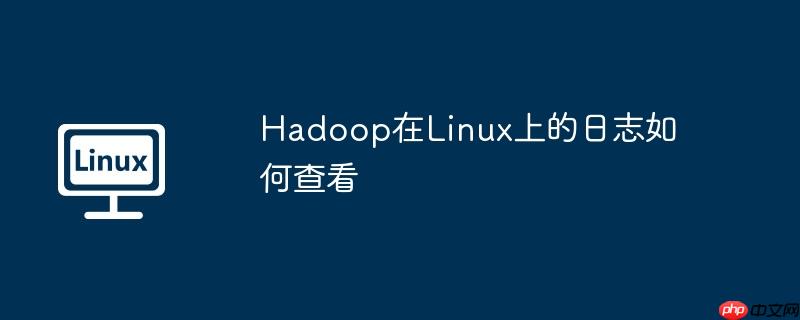 Hadoop在Linux上的日志如何查看-小浪學習網