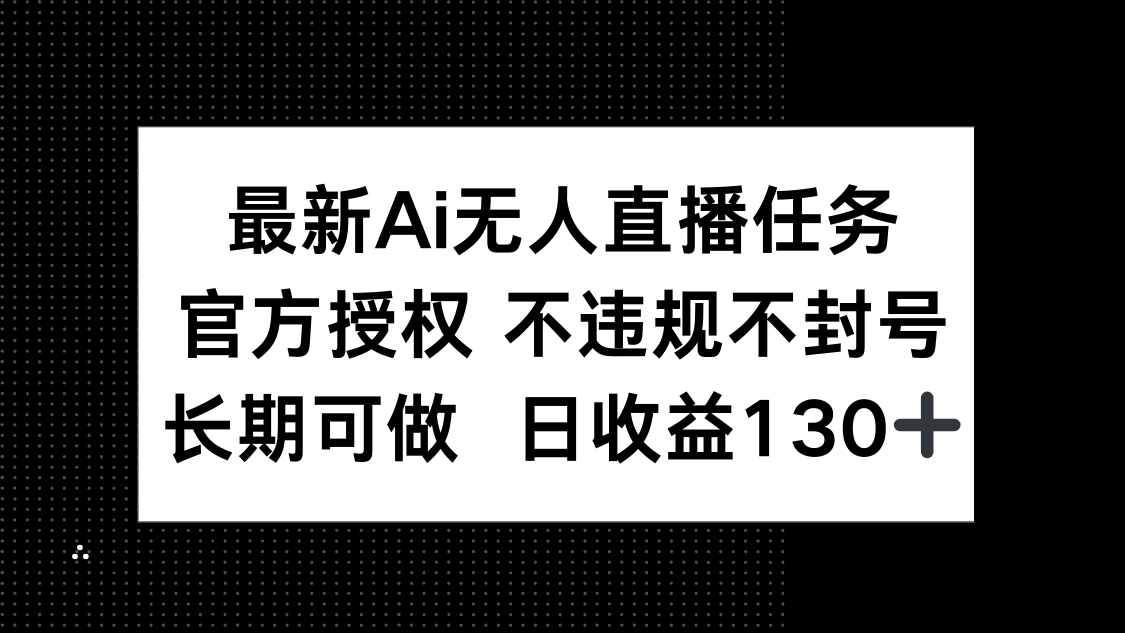 （14570期）最新AI無人直播任務(wù)，官方授權(quán) 不違規(guī)不封號(hào)，長(zhǎng)期可做，日收益130+-小浪學(xué)習(xí)網(wǎng)