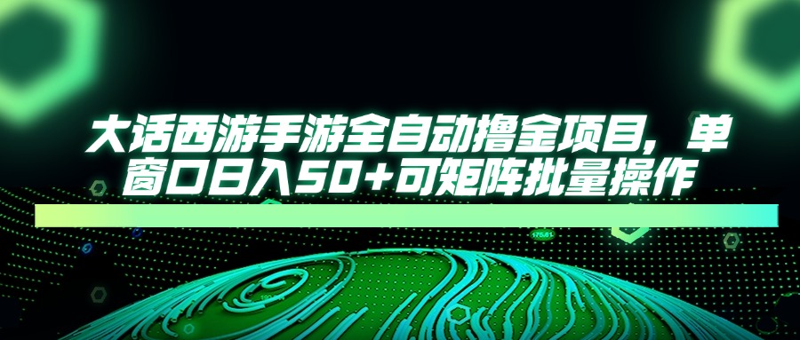 （14498期）大話西游手游全自動擼金項目，單窗口日入50+可矩陣批量操作-小浪學習網
