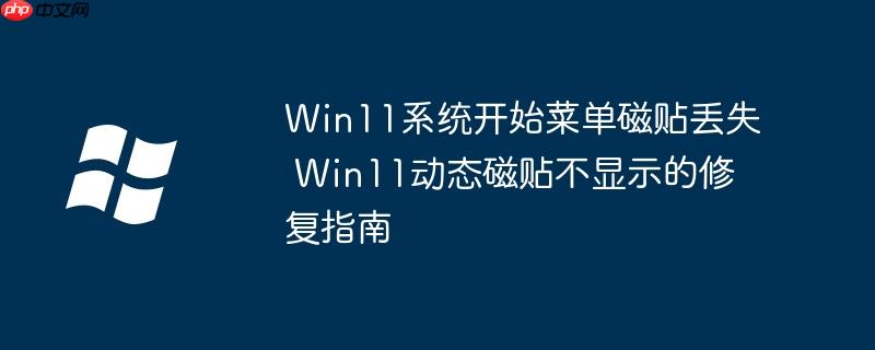 Win11系統開始菜單磁貼丟失 Win11動態磁貼不顯示的修復指南