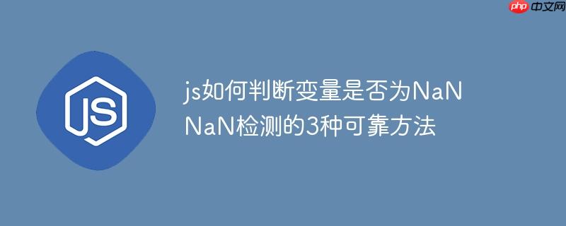 js如何判斷變量是否為NaN NaN檢測的3種可靠方法
