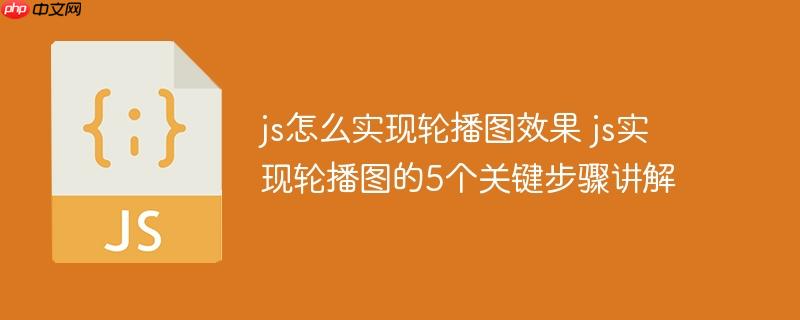 js怎么實現輪播圖效果 js實現輪播圖的5個關鍵步驟講解