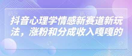 抖音心理學情感新賽道新玩法，漲粉和分成收入嘎嘎的-小浪學習網