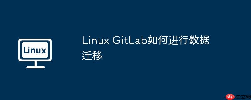 Linux GitLab如何進行數據遷移-小浪學習網