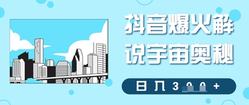 抖音爆火解說宇宙奧秘，日入3張-小浪學習網