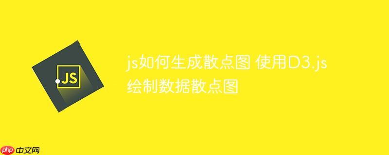 js如何生成散點圖 使用D3.js繪制數據散點圖