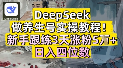 DeepSeek做養(yǎng)生號實操教程，新手跟練3天漲粉5W+，日入三位數(shù)-小浪學習網(wǎng)