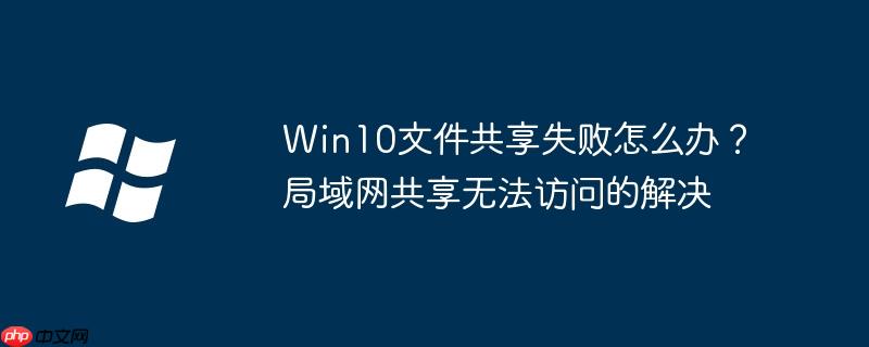 Win10文件共享失敗怎么辦？局域網共享無法訪問的解決