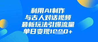 利用AI制作與古人對(duì)話的視頻，最新玩法引爆流量，單日變現(xiàn)1k-小浪學(xué)習(xí)網(wǎng)