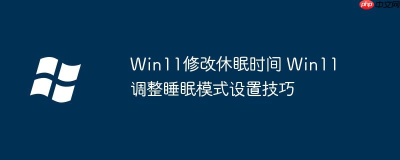 Win11修改休眠時間 Win11調整睡眠模式設置技巧