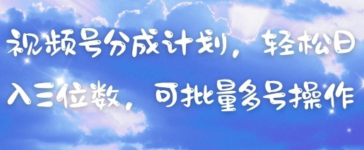 視頻號(hào)分成計(jì)劃，輕松日入三位數(shù)，可批量多號(hào)操作-小浪學(xué)習(xí)網(wǎng)